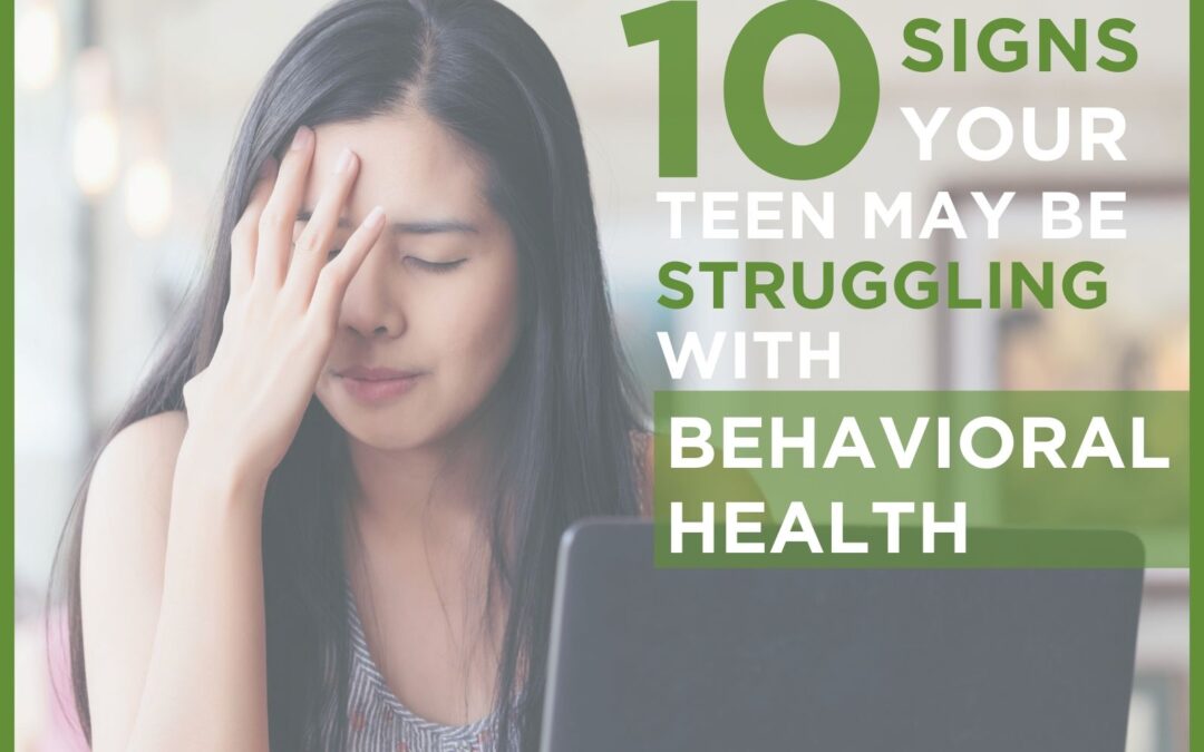 10 Signs Your Teen May be Struggling with Behavioral Health Issues