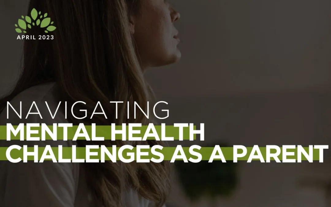 Navigating Mental Health Challenges as a Parent: Tips and Resources for Support